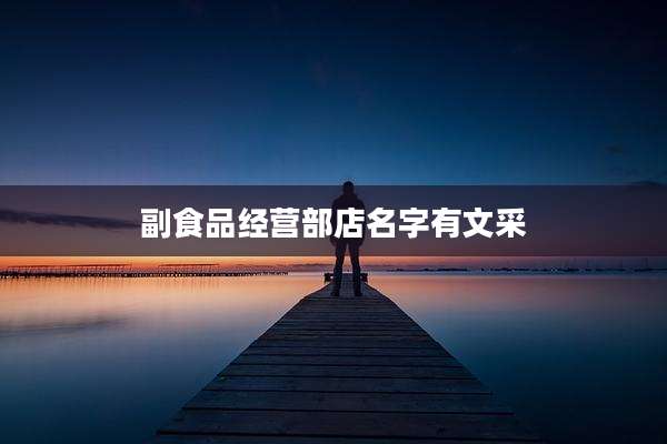副食品经营部店名字有文采