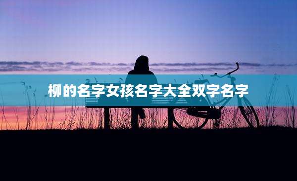 柳的名字女孩名字大全双字名字