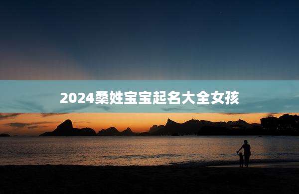2024桑姓宝宝起名大全女孩