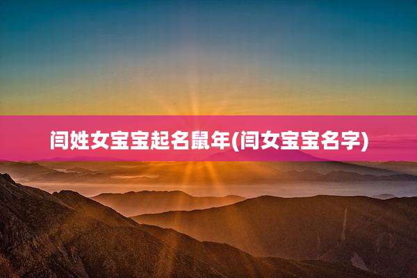 闫姓女宝宝起名鼠年(闫女宝宝名字)