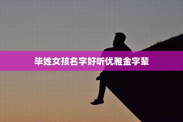 毕姓女孩名字好听优雅金字辈