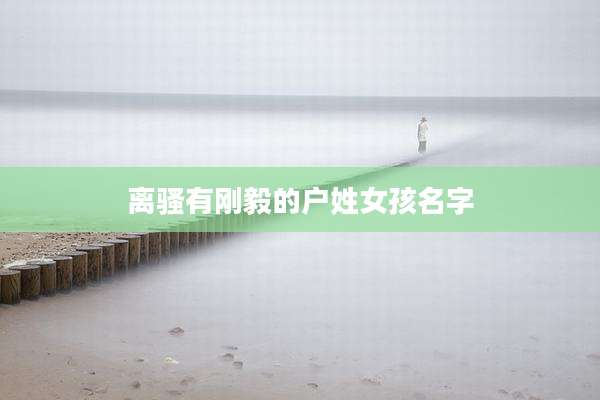 离骚有刚毅的户姓女孩名字