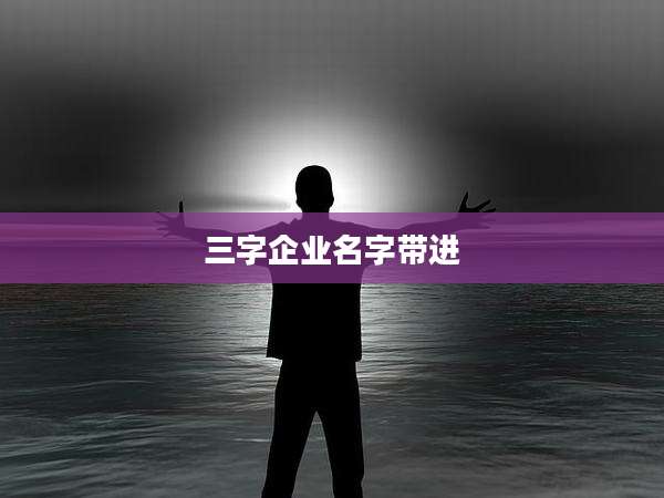 三字企业名字带进