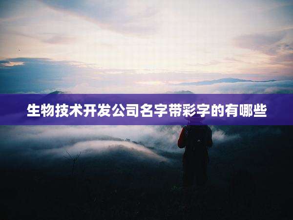 生物技术开发公司名字带彩字的有哪些