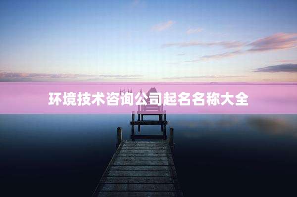环境技术咨询公司起名名称大全