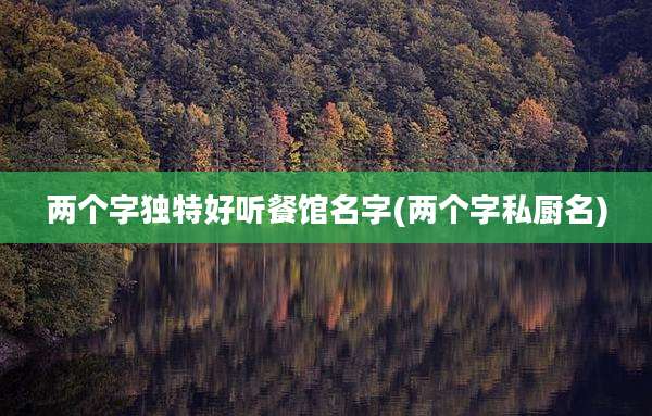 两个字独特好听餐馆名字(两个字私厨名)