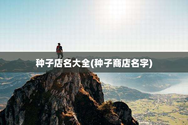 种子店名大全(种子商店名字)