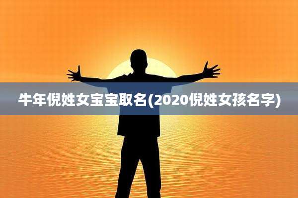 牛年倪姓女宝宝取名(2020倪姓女孩名字)