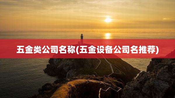 五金类公司名称(五金设备公司名推荐)