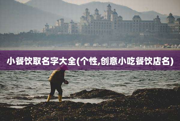 小餐饮取名字大全(个性,创意小吃餐饮店名)