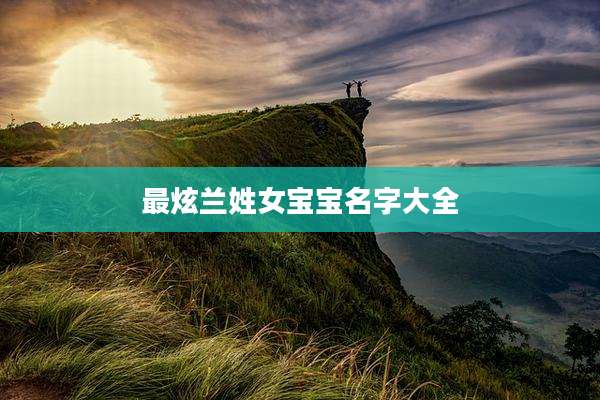 最炫兰姓女宝宝名字大全
