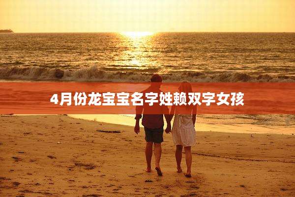 4月份龙宝宝名字姓赖双字女孩