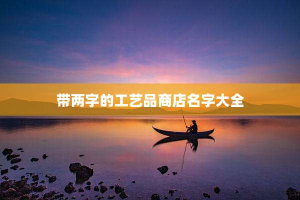 带两字的工艺品商店名字大全