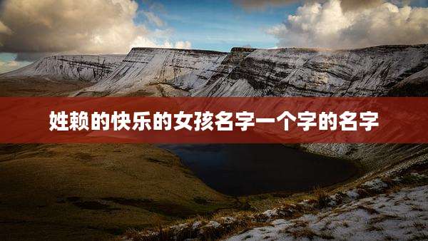 姓赖的快乐的女孩名字一个字的名字