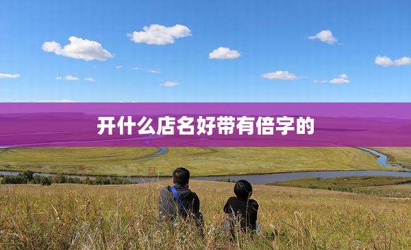 开什么店名好带有倍字的