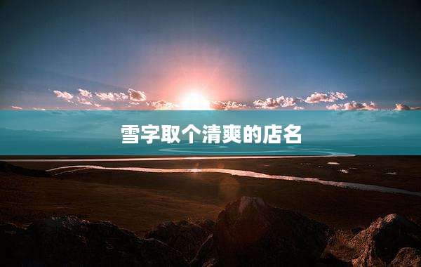 雪字取个清爽的店名