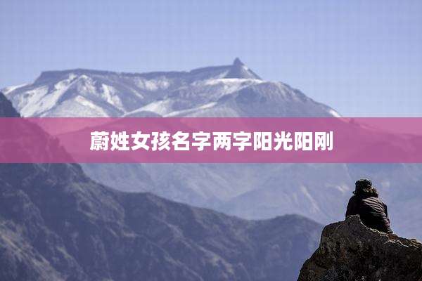 蔚姓女孩名字两字阳光阳刚