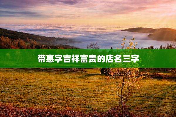 带惠字吉祥富贵的店名三字