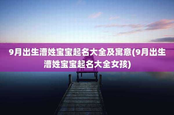 9月出生漕姓宝宝起名大全及寓意(9月出生漕姓宝宝起名大全女孩)