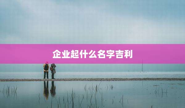 企业起什么名字吉利