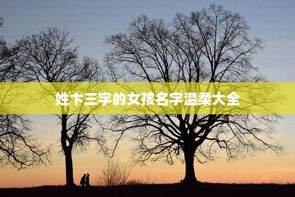 姓卞三字的女孩名字温柔大全