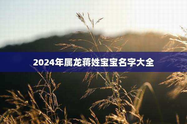 2024年属龙蒋姓宝宝名字大全