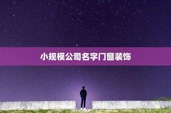 小规模公司名字门窗装饰