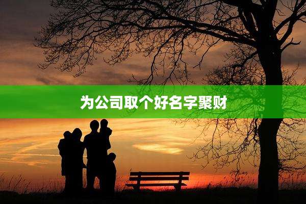 为公司取个好名字聚财