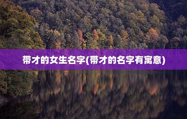 带才的女生名字(带才的名字有寓意)