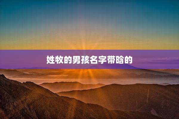 姓牧的男孩名字带晗的