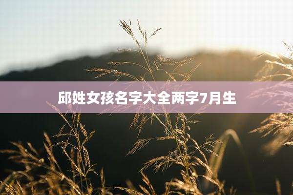 邱姓女孩名字大全两字7月生