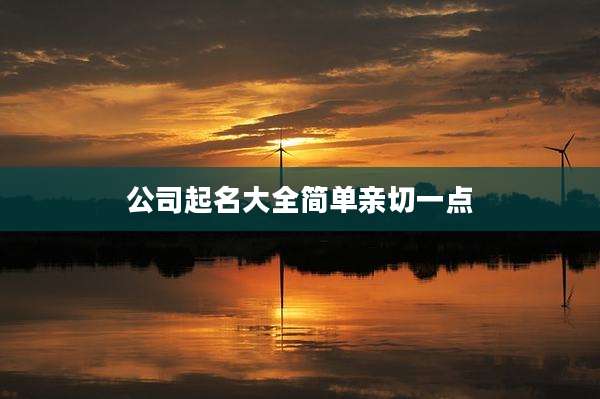 公司起名大全简单亲切一点