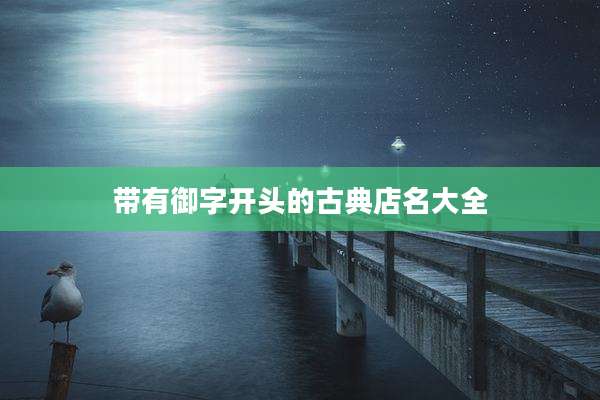 带有御字开头的古典店名大全