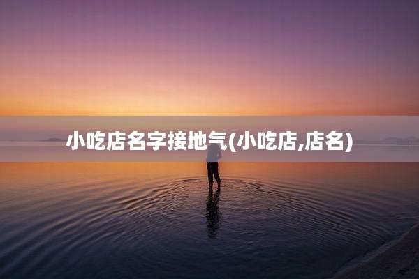 小吃店名字接地气(小吃店,店名)