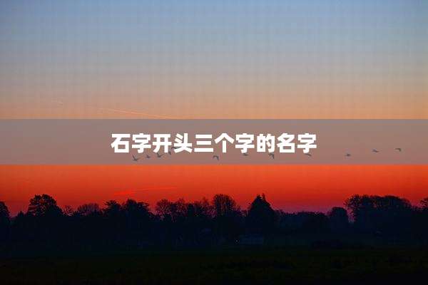 石字开头三个字的名字