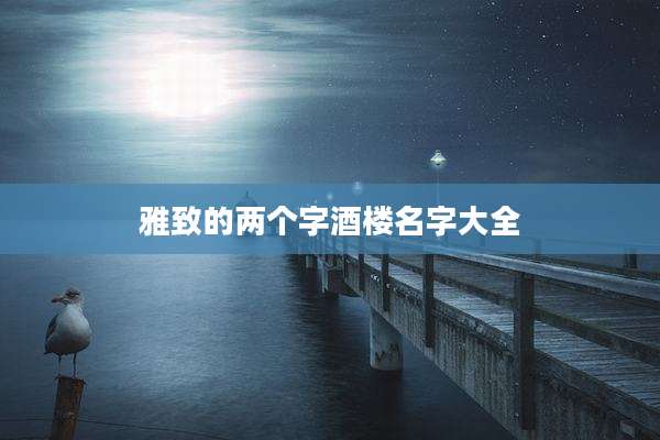 雅致的两个字酒楼名字大全
