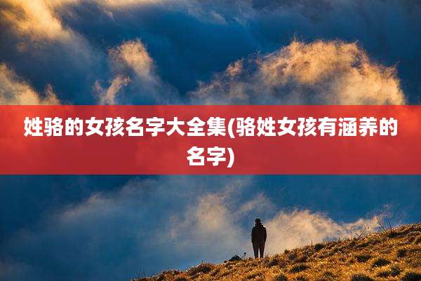 姓骆的女孩名字大全集(骆姓女孩有涵养的名字)
