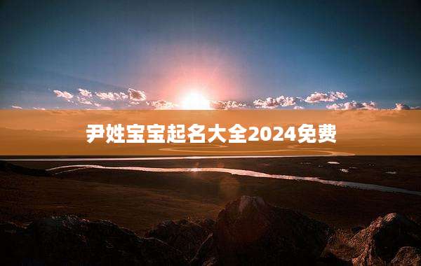 尹姓宝宝起名大全2024免费