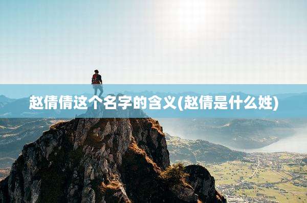 赵倩倩这个名字的含义(赵倩是什么姓)