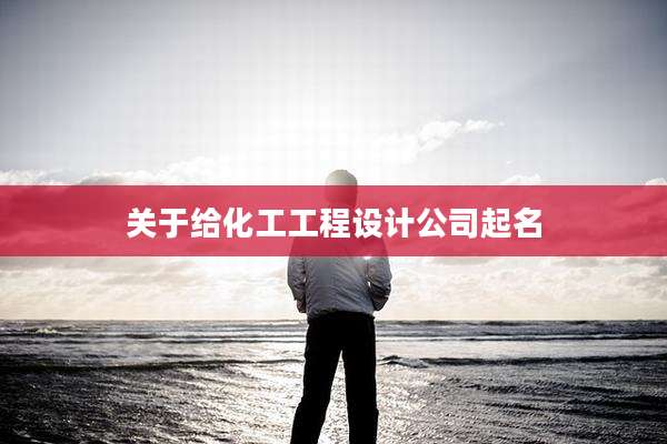 关于给化工工程设计公司起名