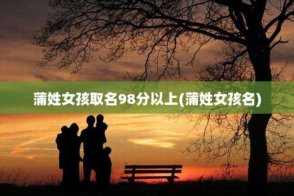 蒲姓女孩取名98分以上(蒲姓女孩名)