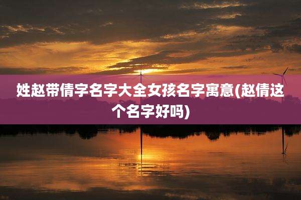 姓赵带倩字名字大全女孩名字寓意(赵倩这个名字好吗)