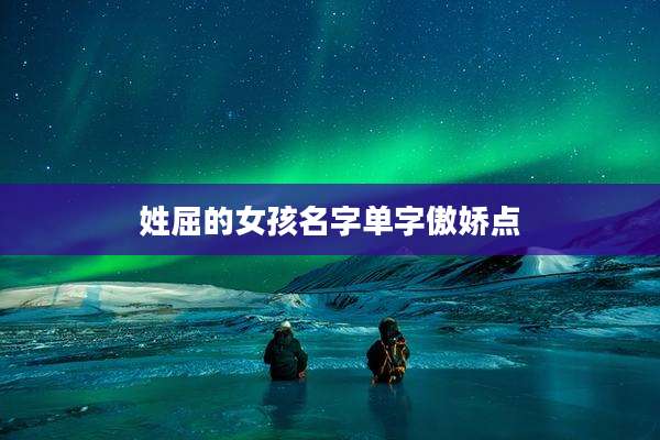姓屈的女孩名字单字傲娇点