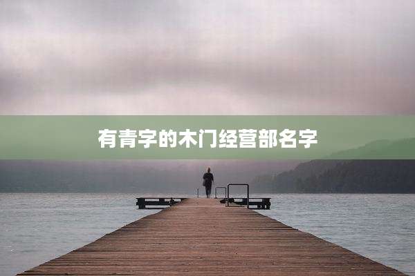 有青字的木门经营部名字