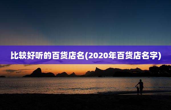 比较好听的百货店名(2020年百货店名字)