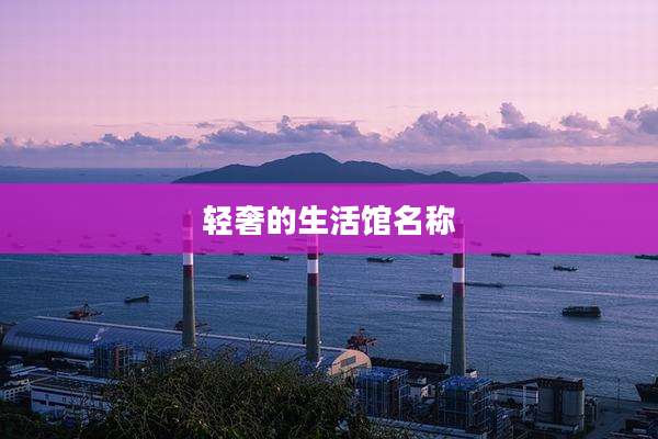 轻奢的生活馆名称