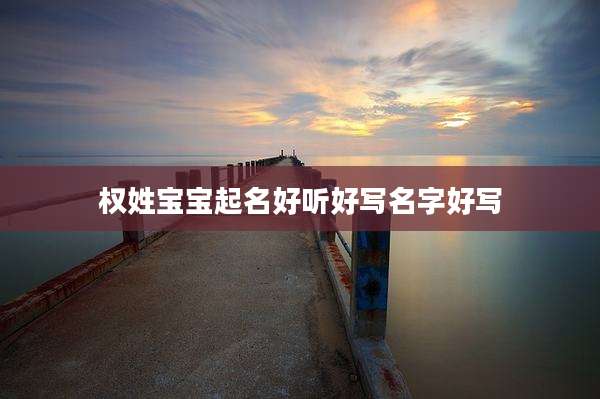 权姓宝宝起名好听好写名字好写