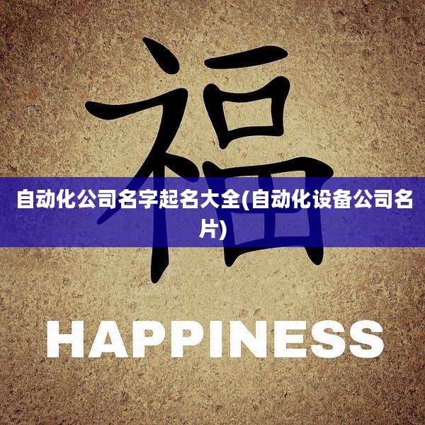 自动化公司名字起名大全(自动化设备公司名片)