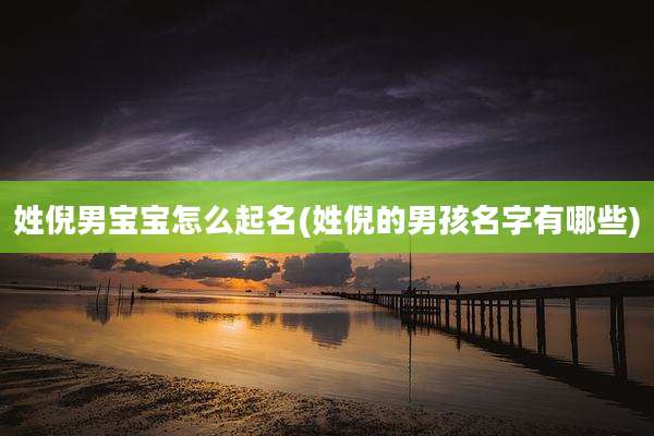 姓倪男宝宝怎么起名(姓倪的男孩名字有哪些)