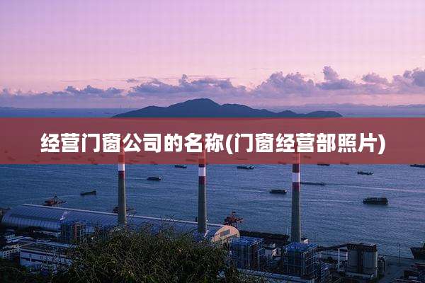 经营门窗公司的名称(门窗经营部照片)